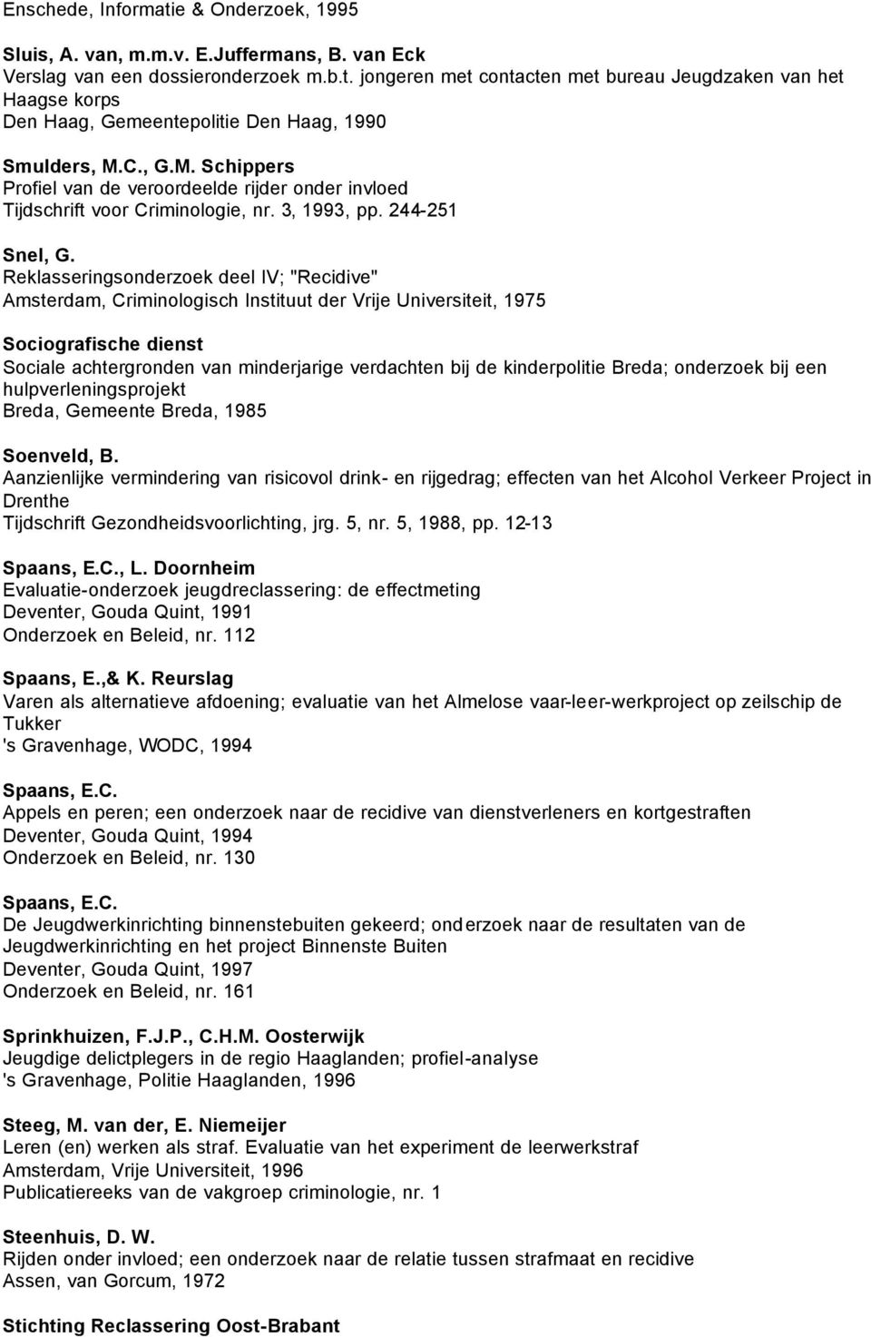 Reklasseringsonderzoek deel IV; "Recidive" Amsterdam, Criminologisch Instituut der Vrije Universiteit, 1975 Sociografische dienst Sociale achtergronden van minderjarige verdachten bij de