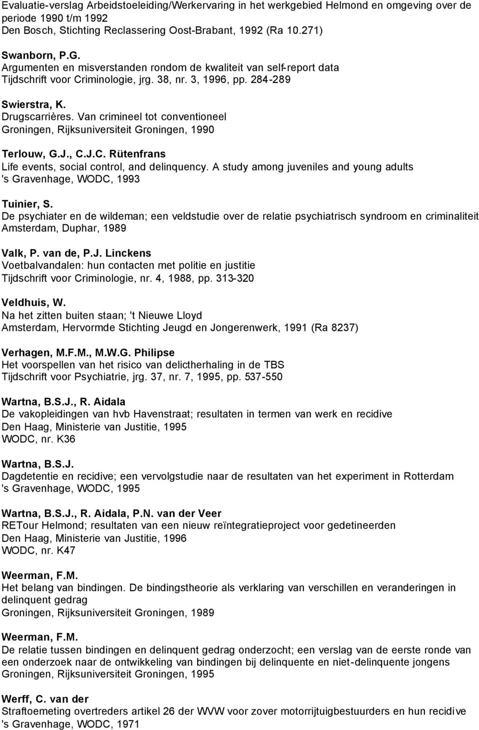 Van crimineel tot conventioneel Groningen, Rijksuniversiteit Groningen, 1990 Terlouw, G.J., C.J.C. Rütenfrans Life events, social control, and delinquency.
