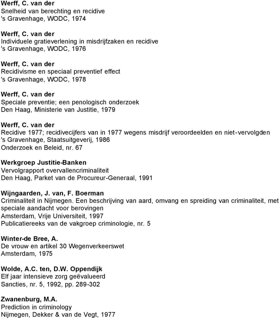 van der Recidive 1977; recidivecijfers van in 1977 wegens misdrijf veroordeelden en niet-vervolgden 's Gravenhage, Staatsuitgeverij, 1986 Onderzoek en Beleid, nr.