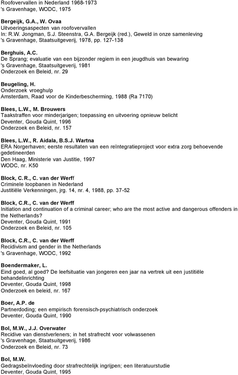 De Sprang; evaluatie van een bijzonder regiem in een jeugdhuis van bewaring 's Gravenhage, Staatsuitgeverij, 1981 Onderzoek en Beleid, nr. 29 Beugeling, H.