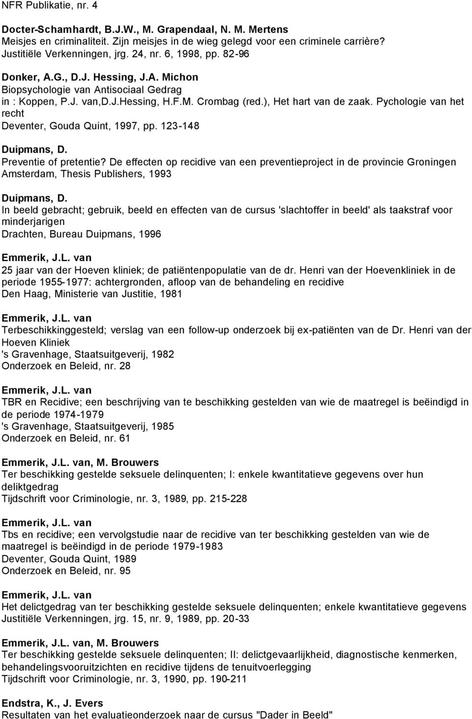 Pychologie van het recht Deventer, Gouda Quint, 1997, pp. 123-148 Duipmans, D. Preventie of pretentie?