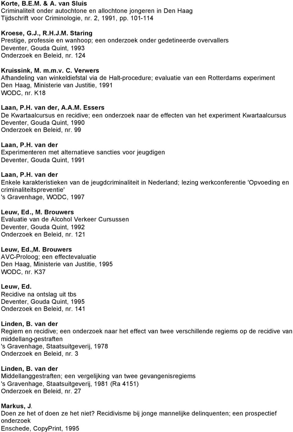 A.M. Essers De Kwartaalcursus en recidive; een onderzoek naar de effecten van het experiment Kwartaalcursus Deventer, Gouda Quint, 1990 Onderzoek en Beleid, nr. 99 Laan, P.H.