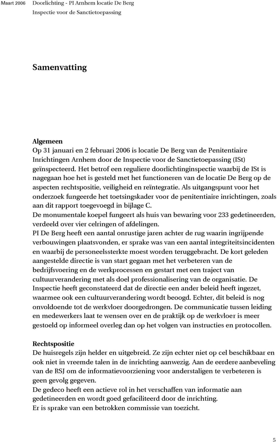 Als uitgangspunt voor het onderzoek fungeerde het toetsingskader voor de penitentiaire inrichtingen, zoals aan dit rapport toegevoegd in bijlage C.