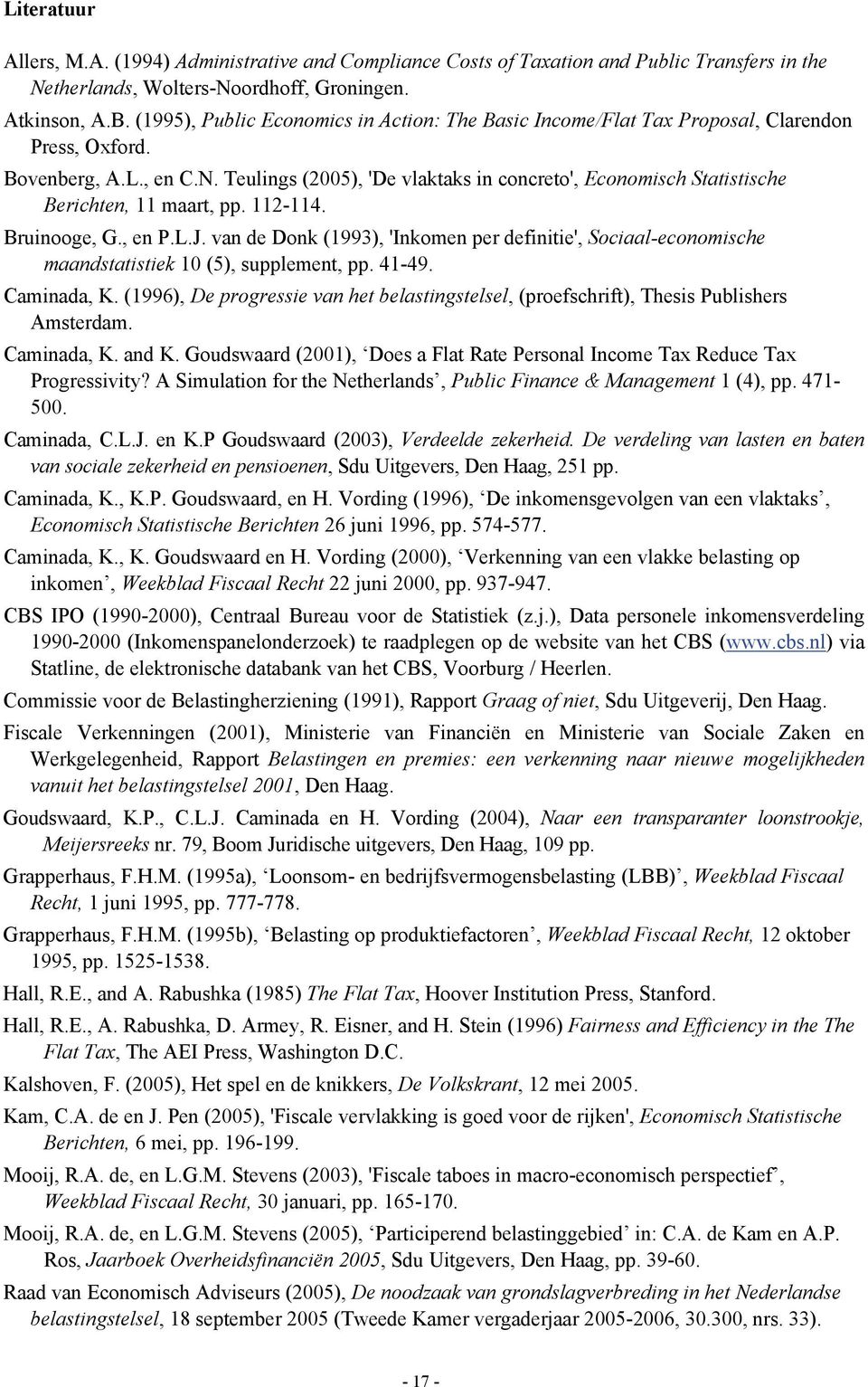 Teulings (2005), 'De vlaktaks in concreto', Economisch Statistische Berichten, 11 maart, pp. 112-114. Bruinooge, G., en P.L.J.