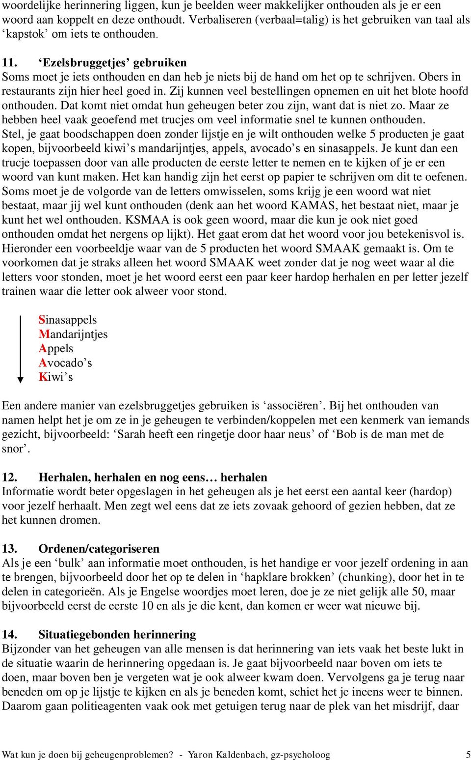 Ezelsbruggetjes gebruiken Soms moet je iets onthouden en dan heb je niets bij de hand om het op te schrijven. Obers in restaurants zijn hier heel goed in.