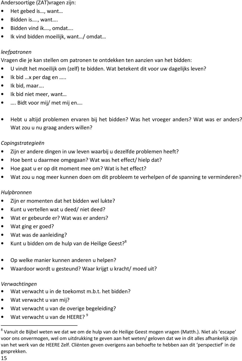 Wat betekent dit voor uw dagelijks leven? Ik bid x per dag en.. Ik bid, maar. Ik bid niet meer, want. Bidt voor mij/ met mij en. Hebt u altijd problemen ervaren bij het bidden? Was het vroeger anders?