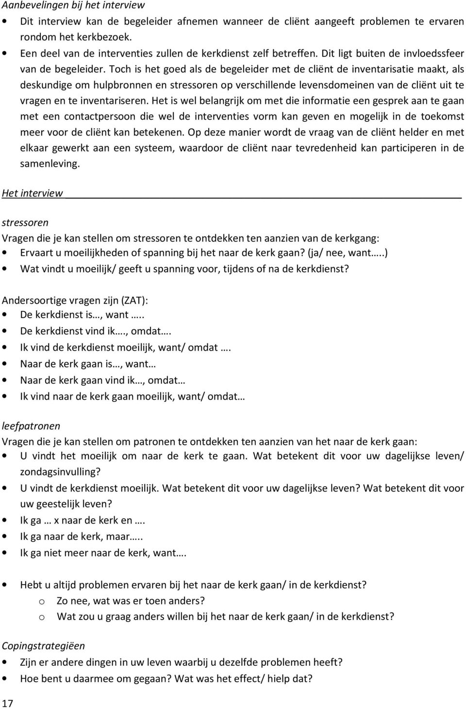 Toch is het goed als de begeleider met de cliënt de inventarisatie maakt, als deskundige om hulpbronnen en stressoren op verschillende levensdomeinen van de cliënt uit te vragen en te inventariseren.