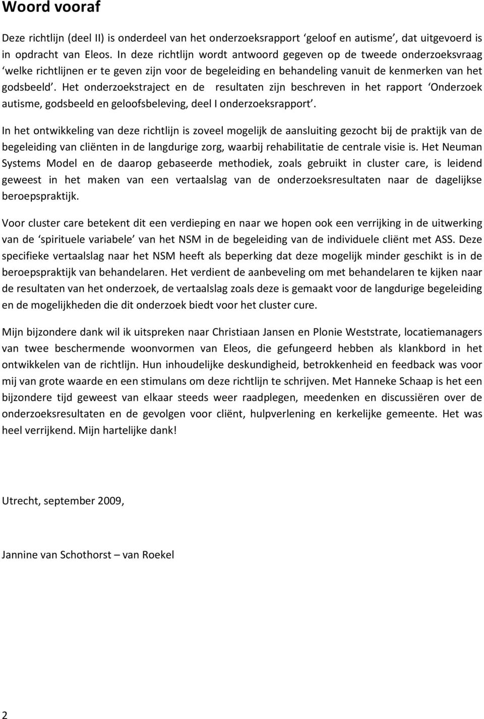 Het onderzoekstraject en de resultaten zijn beschreven in het rapport Onderzoek autisme, godsbeeld en geloofsbeleving, deel I onderzoeksrapport.