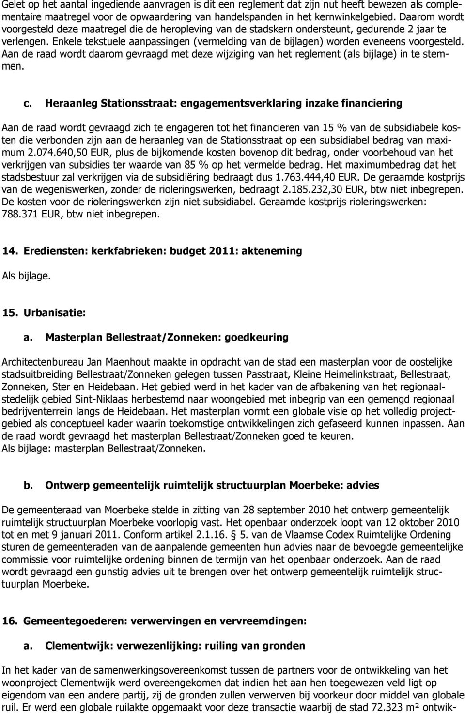 Enkele tekstuele aanpassingen (vermelding van de bijlagen) worden eveneens voorgesteld. Aan de raad wordt daarom gevraagd met deze wijziging van het reglement (als bijlage) in te stemmen. c.