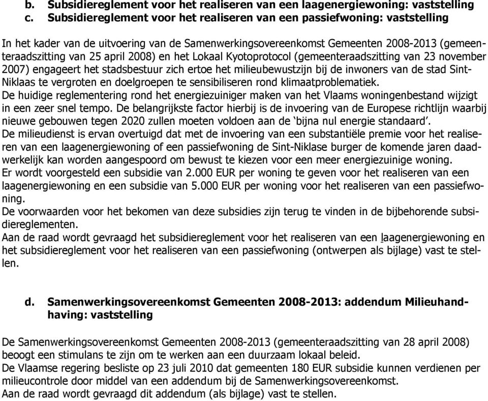 en het Lokaal Kyotoprotocol (gemeenteraadszitting van 23 november 2007) engageert het stadsbestuur zich ertoe het milieubewustzijn bij de inwoners van de stad Sint- Niklaas te vergroten en