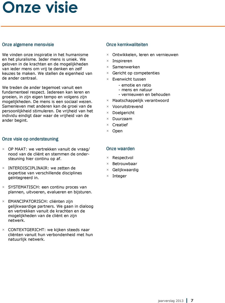 We treden de ander tegemoet vanuit een fundamenteel respect. Iedereen kan leren en groeien, in zijn eigen tempo en volgens zijn mogelijkheden. De mens is een sociaal wezen.