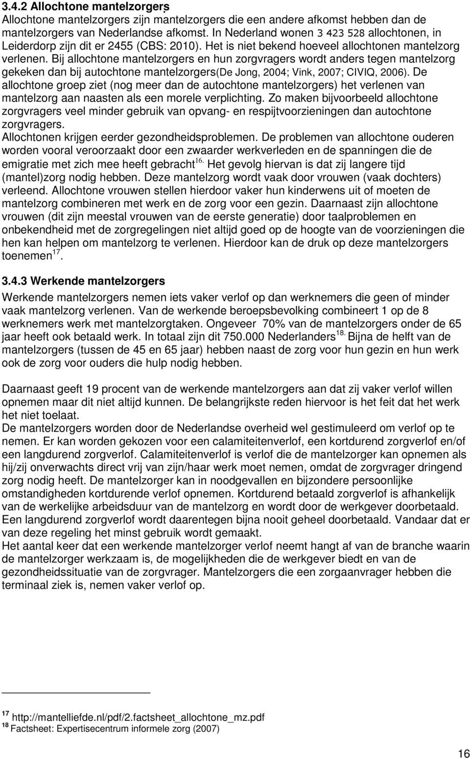 Bij allochtone mantelzorgers en hun zorgvragers wordt anders tegen mantelzorg gekeken dan bij autochtone mantelzorgers(de Jong, 2004; Vink, 2007; CIVIQ, 2006).