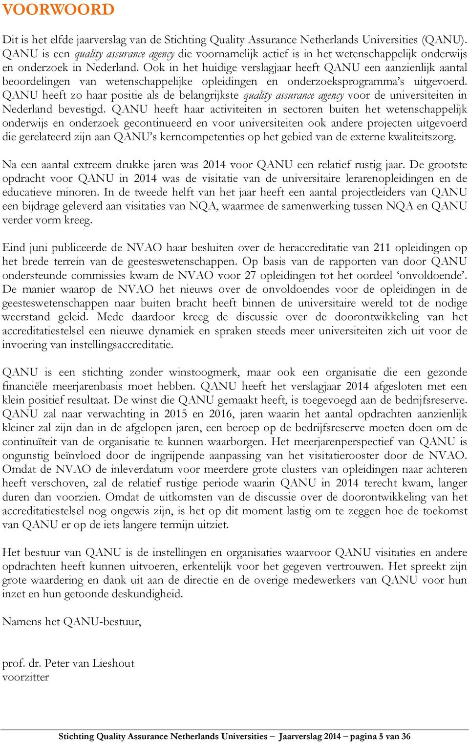 Ook in het huidige verslagjaar heeft QANU een aanzienlijk aantal beoordelingen van wetenschappelijke opleidingen en onderzoeksprogramma s uitgevoerd.