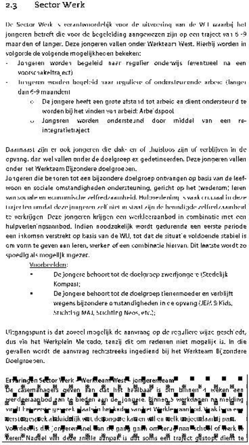 Hierbij worden in volgorde de volgende mogelijkheden bekeken: Jongeren worden begeleid naar regulier onderwijs (eventueel na een voorschakeltraject) Jongeren worden begeleid naar reguliere of