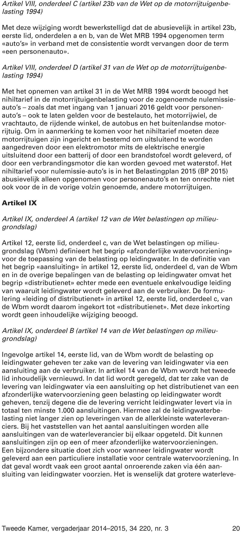 Artikel VIII, onderdeel D (artikel 31 van de Wet op de motorrijtuigenbelasting 1994) Met het opnemen van artikel 31 in de Wet MRB 1994 wordt beoogd het nihiltarief in de motorrijtuigenbelasting voor