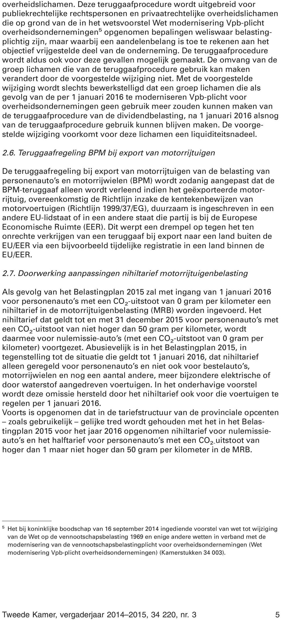 overheidsondernemingen 5 opgenomen bepalingen weliswaar belastingplichtig zijn, maar waarbij een aandelenbelang is toe te rekenen aan het objectief vrijgestelde deel van de onderneming.