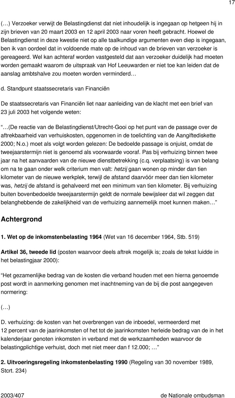 Wel kan achteraf worden vastgesteld dat aan verzoeker duidelijk had moeten worden gemaakt waarom de uitspraak van Hof Leeuwarden er niet toe kan leiden dat de aanslag ambtshalve zou moeten worden