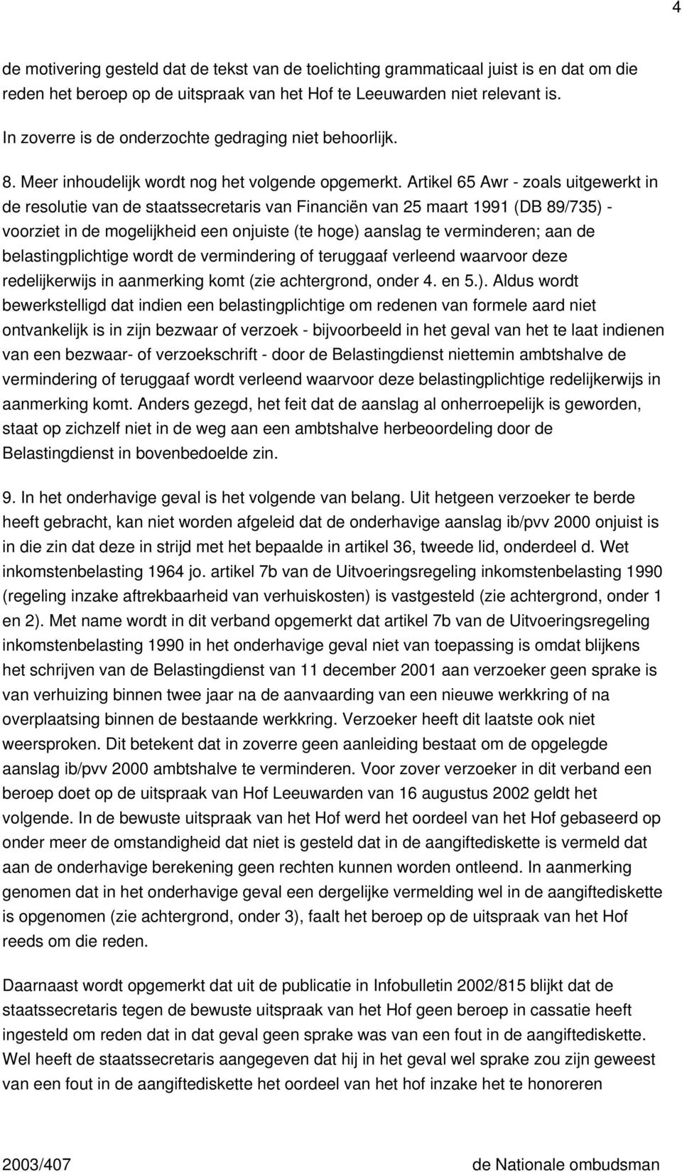 Artikel 65 Awr - zoals uitgewerkt in de resolutie van de staatssecretaris van Financiën van 25 maart 1991 (DB 89/735) - voorziet in de mogelijkheid een onjuiste (te hoge) aanslag te verminderen; aan