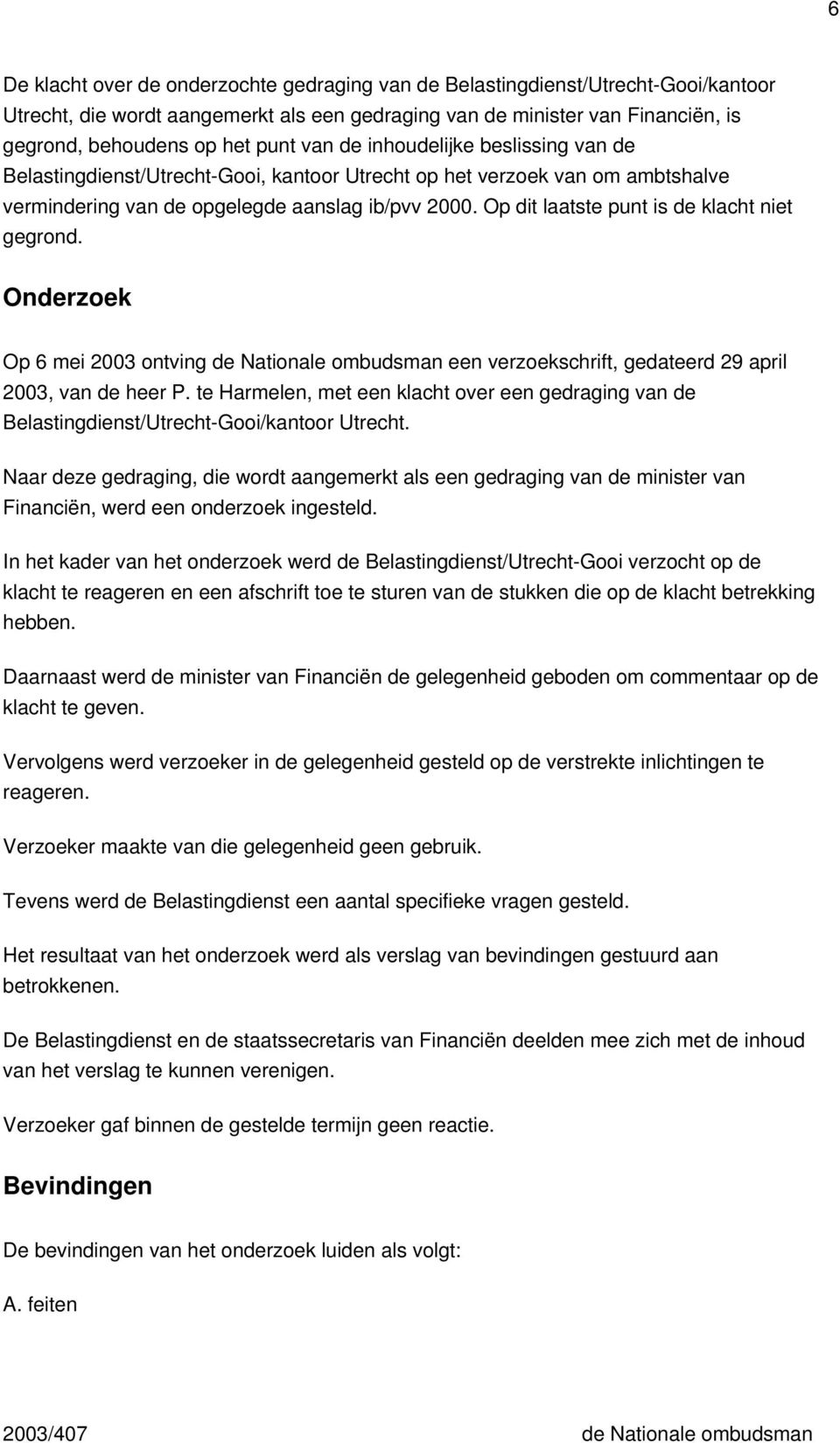 Op dit laatste punt is de klacht niet gegrond. Onderzoek Op 6 mei 2003 ontving de Nationale ombudsman een verzoekschrift, gedateerd 29 april 2003, van de heer P.