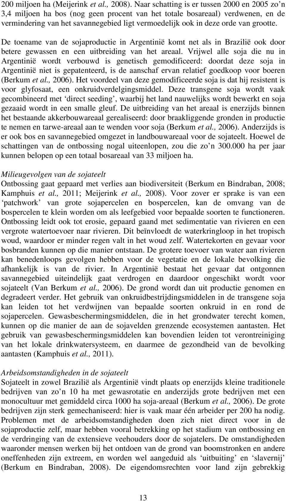 grootte. De toename van de sojaproductie in Argentinië komt net als in Brazilië ook door betere gewassen en een uitbreiding van het areaal.