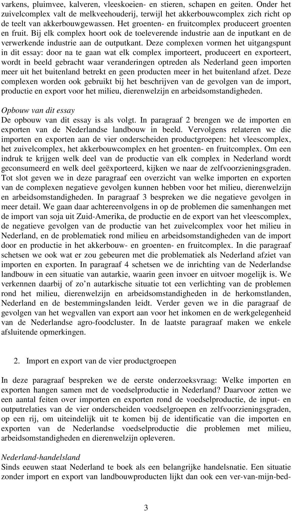 Deze complexen vormen het uitgangspunt in dit essay: door na te gaan wat elk complex importeert, produceert en exporteert, wordt in beeld gebracht waar veranderingen optreden als Nederland geen