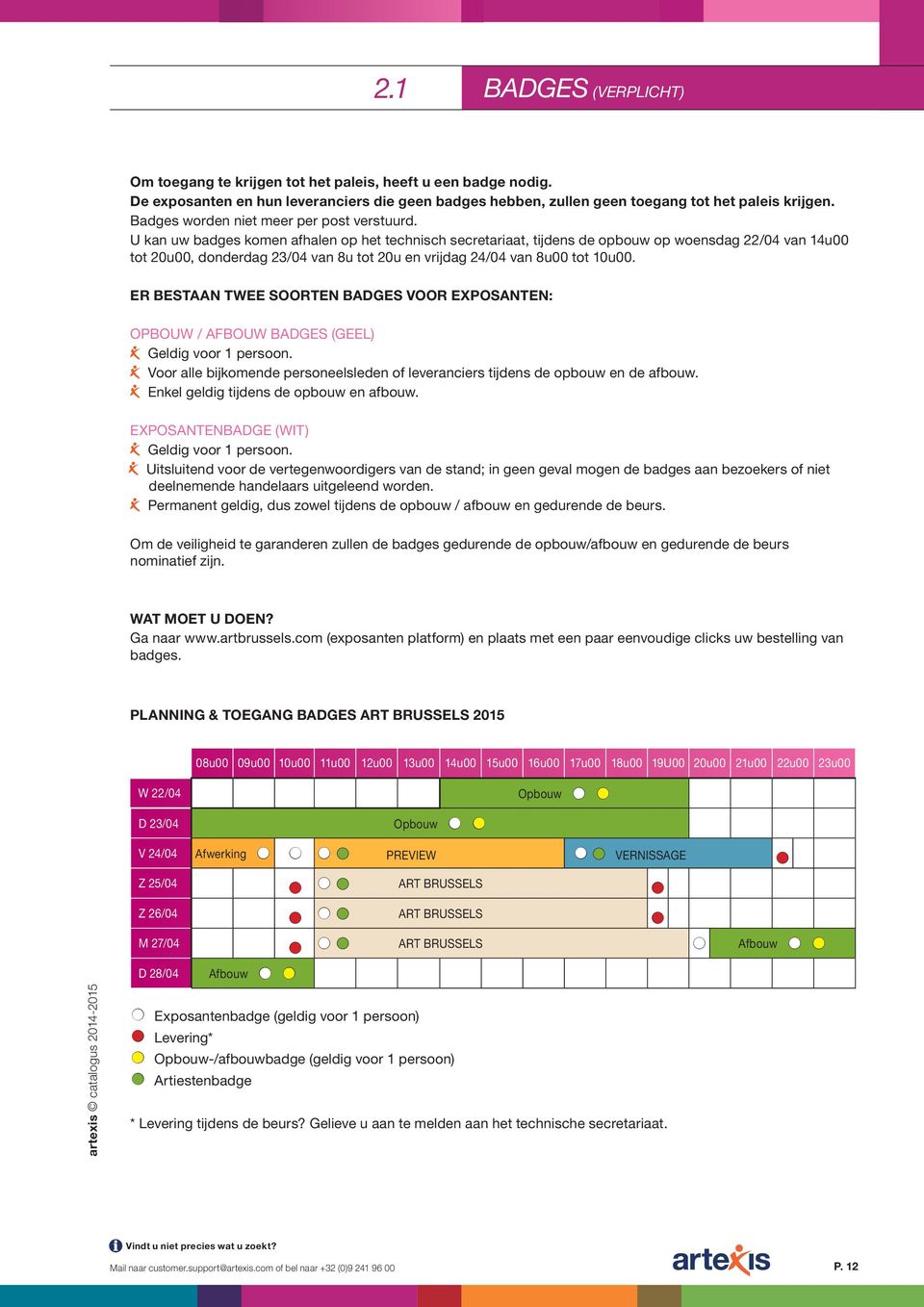 U kan uw badges komen afhalen op het technisch secretariaat, tijdens de opbouw op woensdag 22/04 van 14u00 tot 20u00, donderdag 23/04 van 8u tot 20u en vrijdag 24/04 van 8u00 tot 10u00.