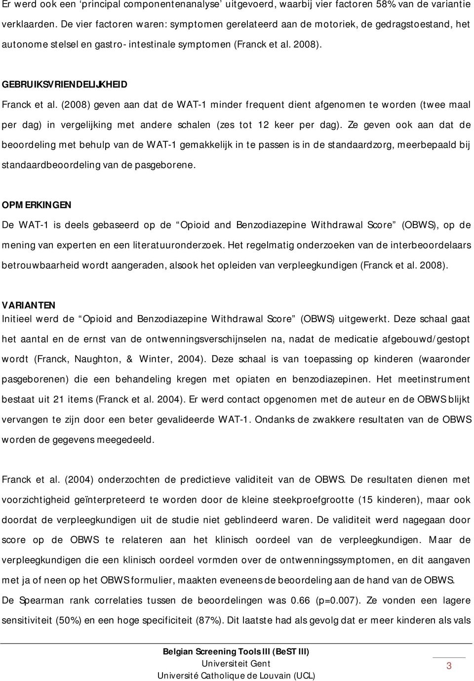 (2008) geven aan dat de WAT-1 minder frequent dient afgenomen te worden (twee maal per dag) in vergelijking met andere schalen (zes tot 12 keer per dag).