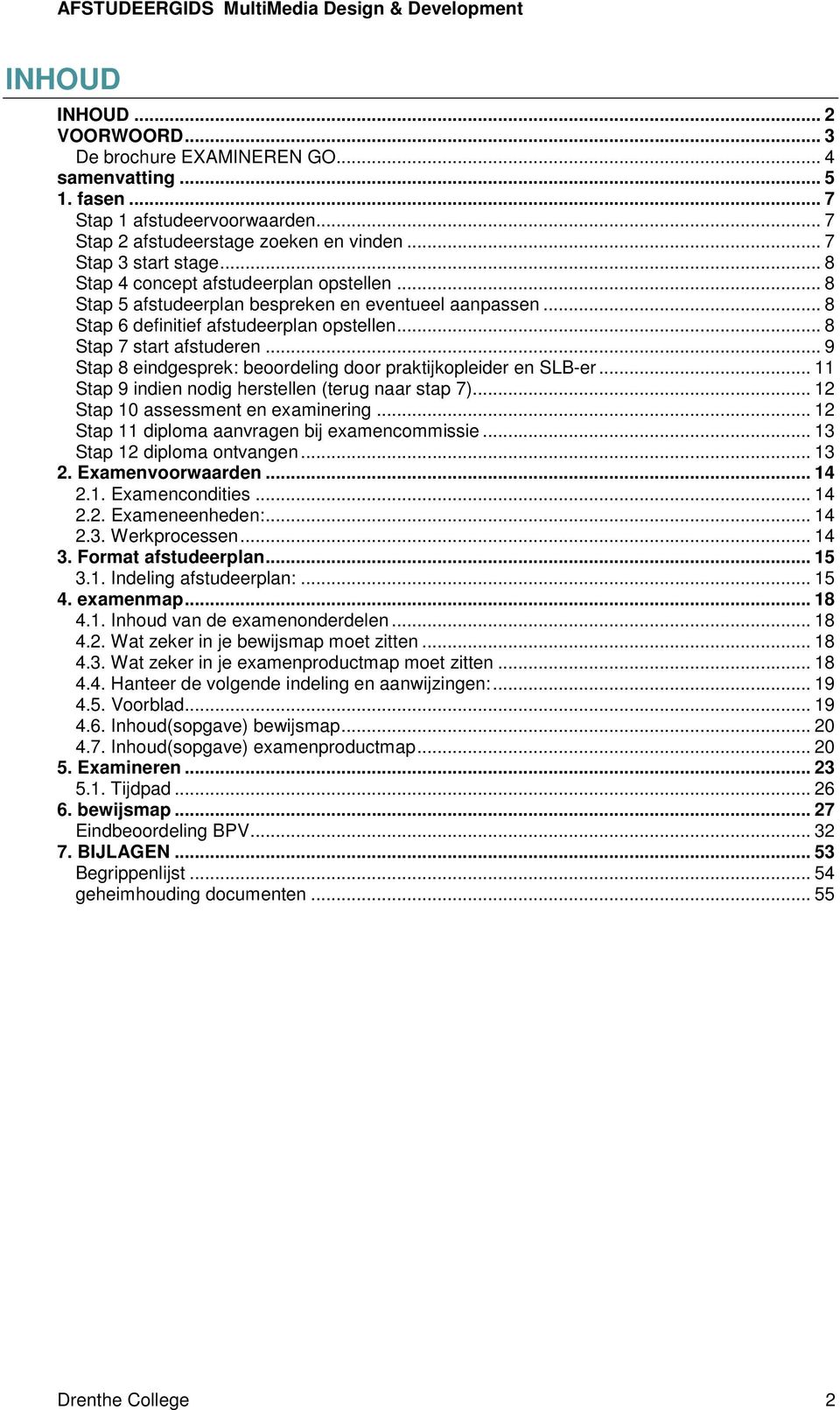 .. 9 Stap 8 eindgesprek: beoordeling door praktijkopleider en SLB-er... 11 Stap 9 indien nodig herstellen (terug naar stap 7)... 12 Stap 10 assessment en examinering.