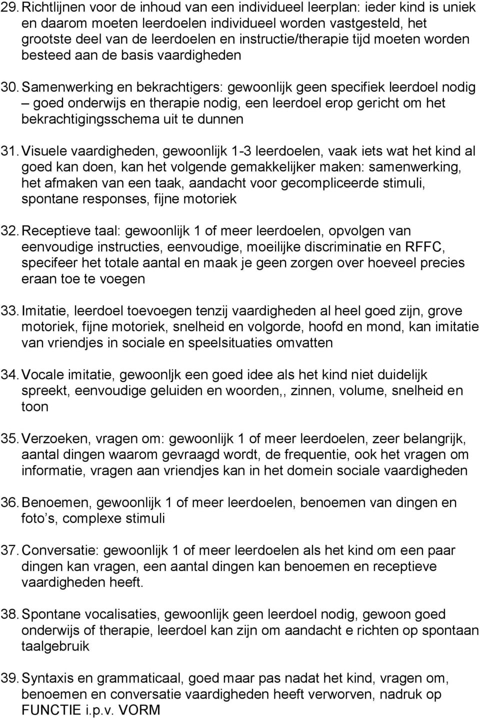 Samenwerking en bekrachtigers: gewoonlijk geen specifiek leerdoel nodig goed onderwijs en therapie nodig, een leerdoel erop gericht om het bekrachtigingsschema uit te dunnen 31.