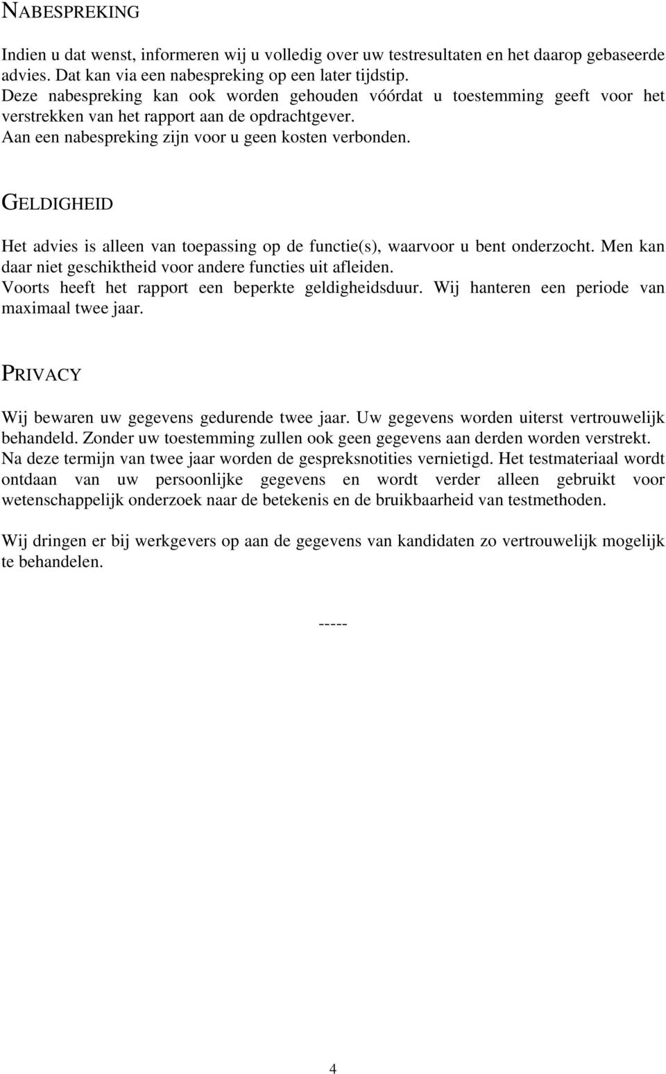 GELDIGHEID Het advies is alleen van toepassing op de functie(s), waarvoor u bent onderzocht. Men kan daar niet geschiktheid voor andere functies uit afleiden.