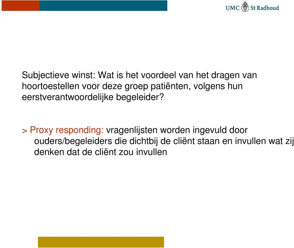 > Proxy responding: vragenlijsten worden ingevuld door ouders/begeleiders