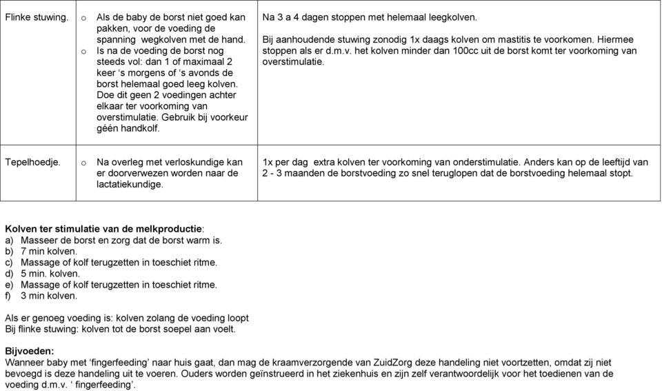 Gebruik bij vrkeur géén handklf. Na 3 a 4 dagen stppen met helemaal leegklven. Bij aanhudende stuwing zndig 1x daags klven m mastitis te vrkmen. Hiermee stppen als er d.m.v. het klven minder dan 100cc uit de brst kmt ter vrkming van verstimulatie.