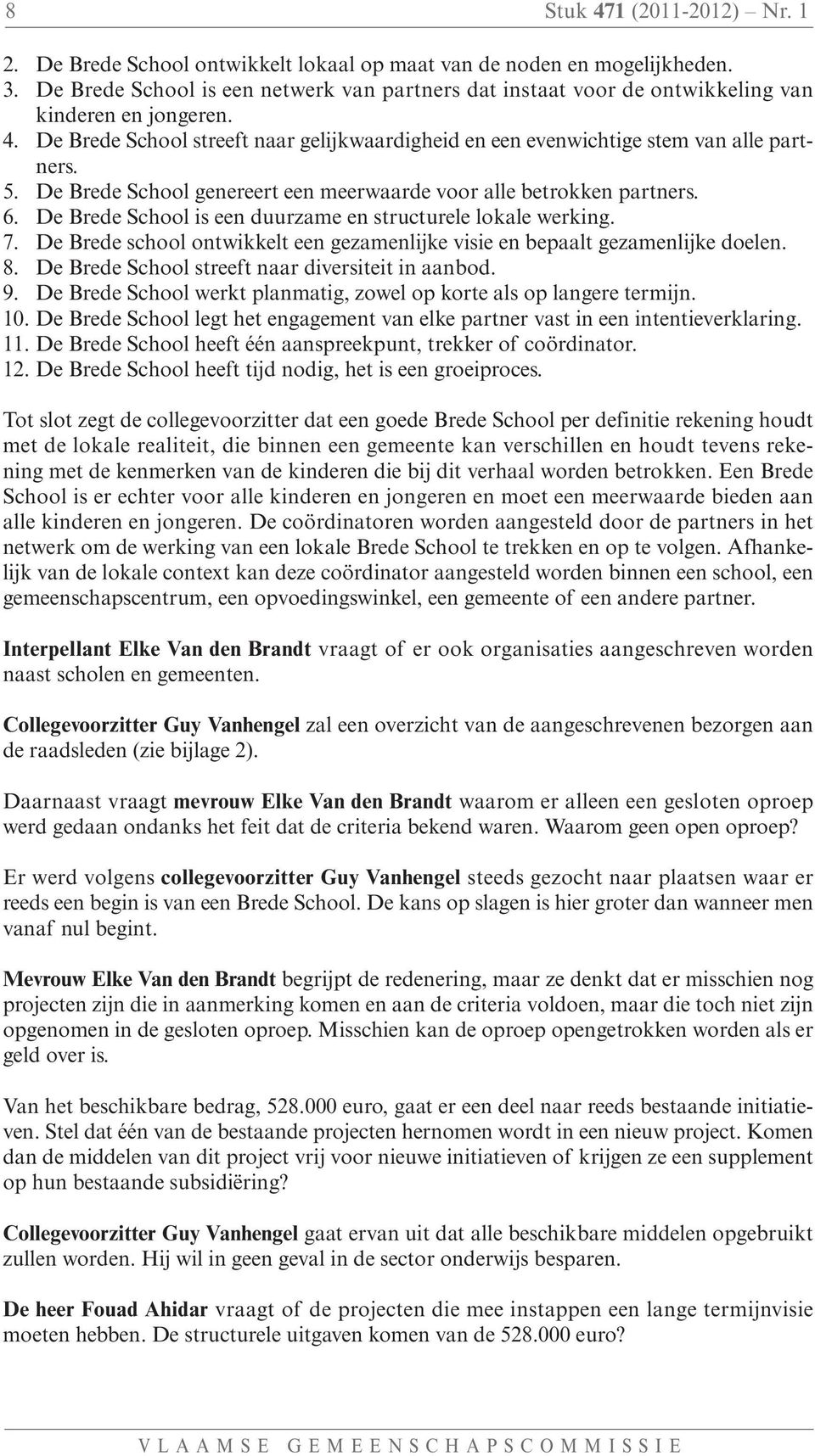 De Brede School genereert een meerwaarde voor alle betrokken partners. 6. De Brede School is een duurzame en structurele lokale werking. 7.