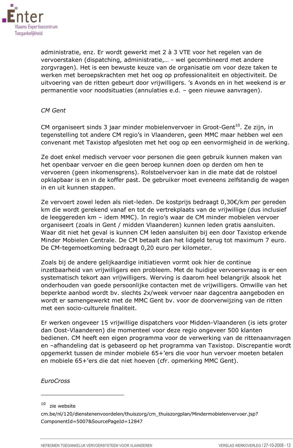 s Avonds en in het weekend is er permanentie voor noodsituaties (annulaties e.d. geen nieuwe aanvragen). CM Gent CM organiseert sinds 3 jaar minder mobielenvervoer in Groot-Gent 10.