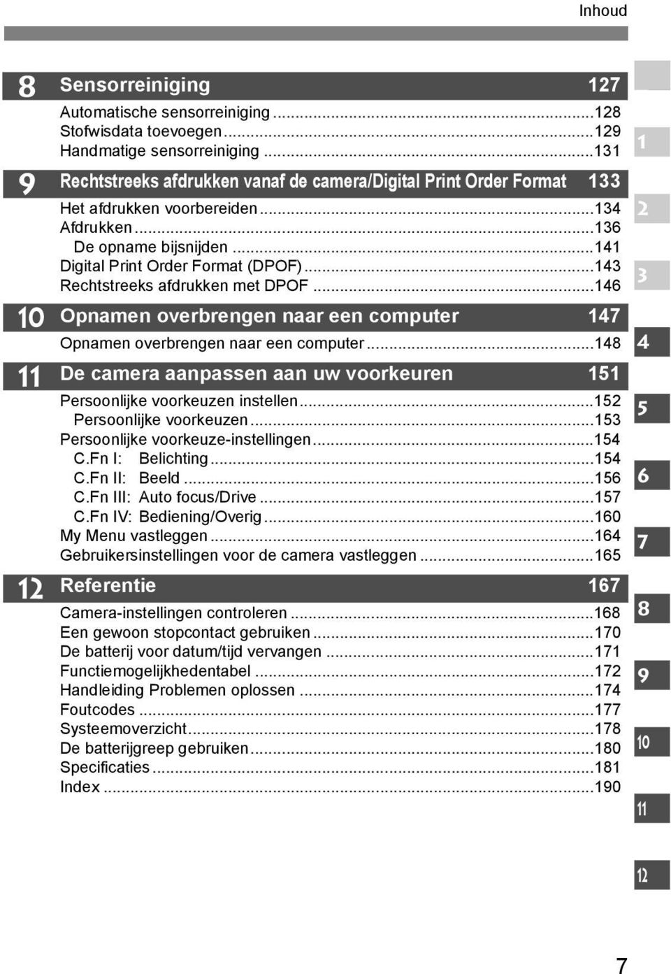 ..143 Rechtstrees afdruen met DPOF...146 Opnamen overbrengen naar een computer 147 Opnamen overbrengen naar een computer...148 4 De camera aanpassen aan uw vooreuren 151 Persoonlije vooreuzen instellen.