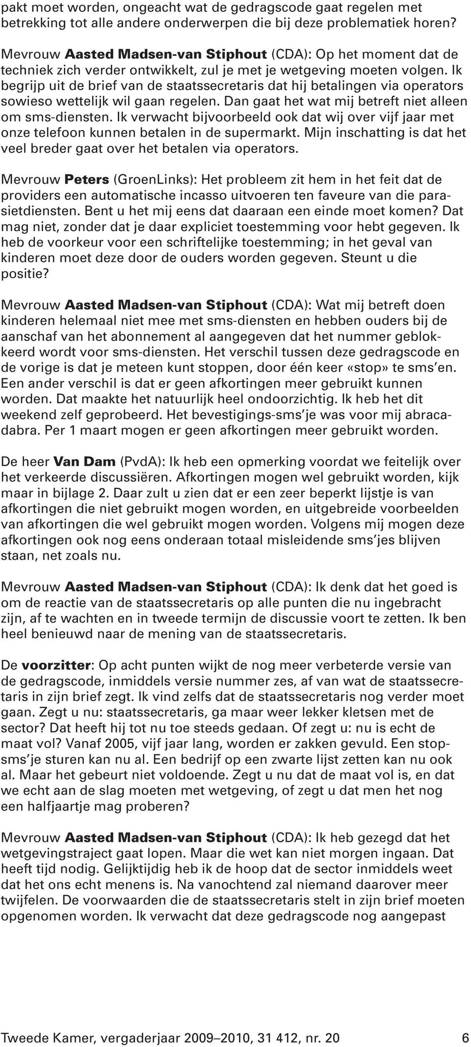 Ik begrijp uit de brief van de staatssecretaris dat hij betalingen via operators sowieso wettelijk wil gaan regelen. Dan gaat het wat mij betreft niet alleen om sms-diensten.