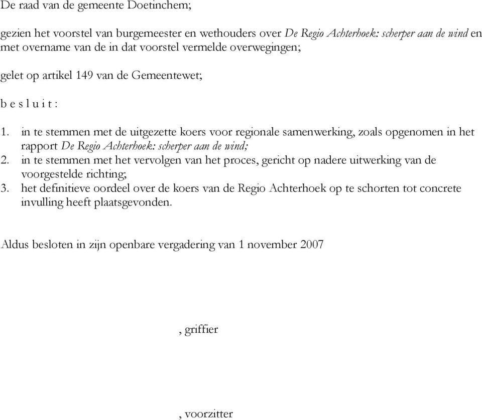 in te stemmen met de uitgezette koers voor regionale samenwerking, zoals opgenomen in het rapport De Regio Achterhoek: scherper aan de wind; 2.