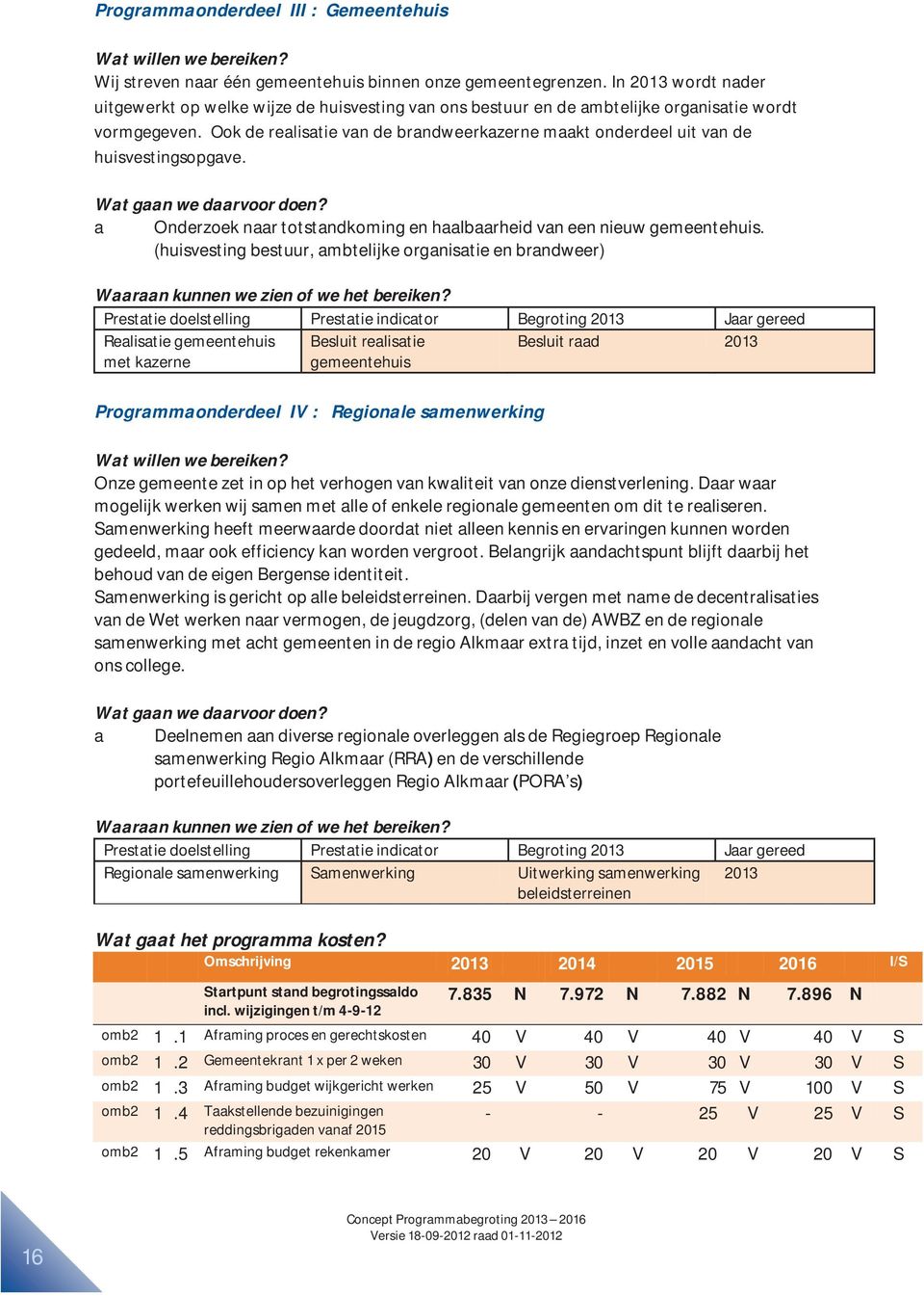 Ook de realisatie van de brandweerkazerne maakt onderdeel uit van de huisvestingsopgave. Wat gaan we daarvoor doen? a Onderzoek naar totstandkoming en haalbaarheid van een nieuw gemeentehuis.