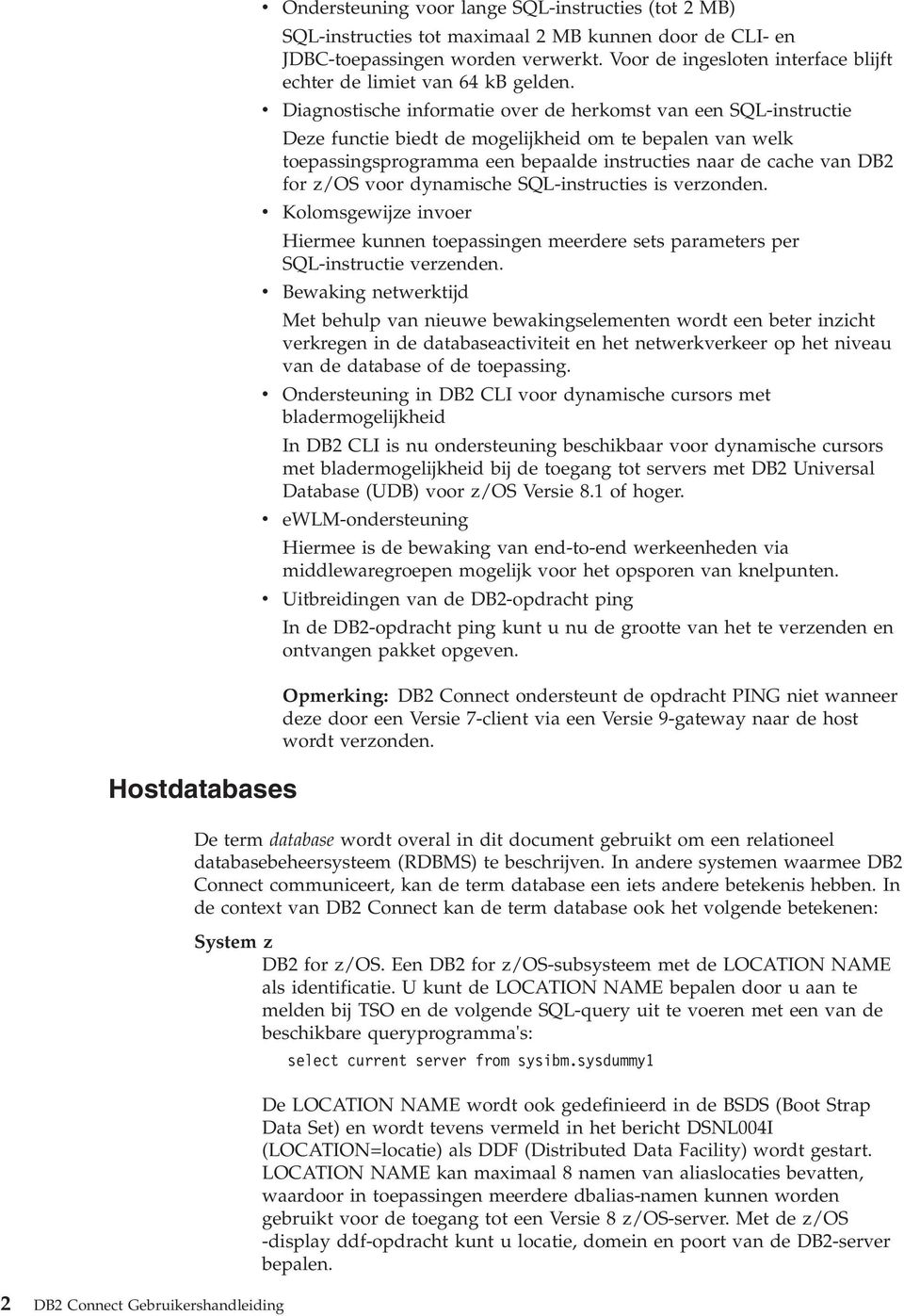 Diagnostische informatie oer de herkomst an een SQL-instructie Deze functie biedt de mogelijkheid om te bepalen an welk toepassingsprogramma een bepaalde instructies naar de cache an DB2 for z/os oor