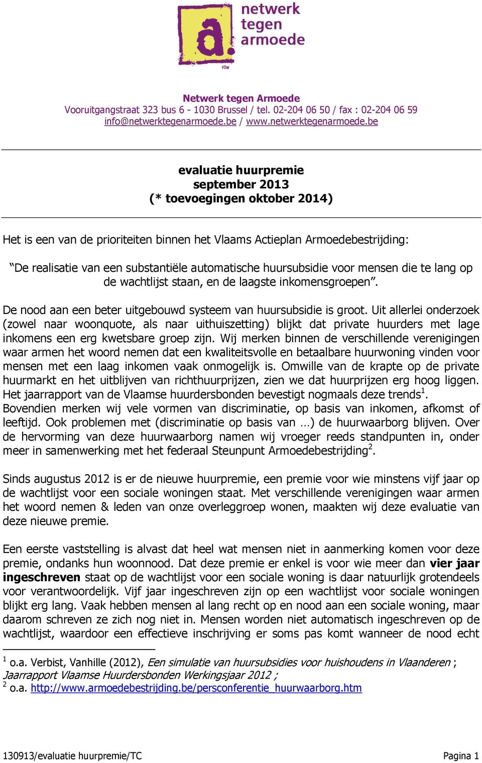 be evaluatie huurpremie september 2013 (* toevoegingen oktober 2014) Het is een van de prioriteiten binnen het Vlaams Actieplan Armoedebestrijding: De realisatie van een substantiële automatische