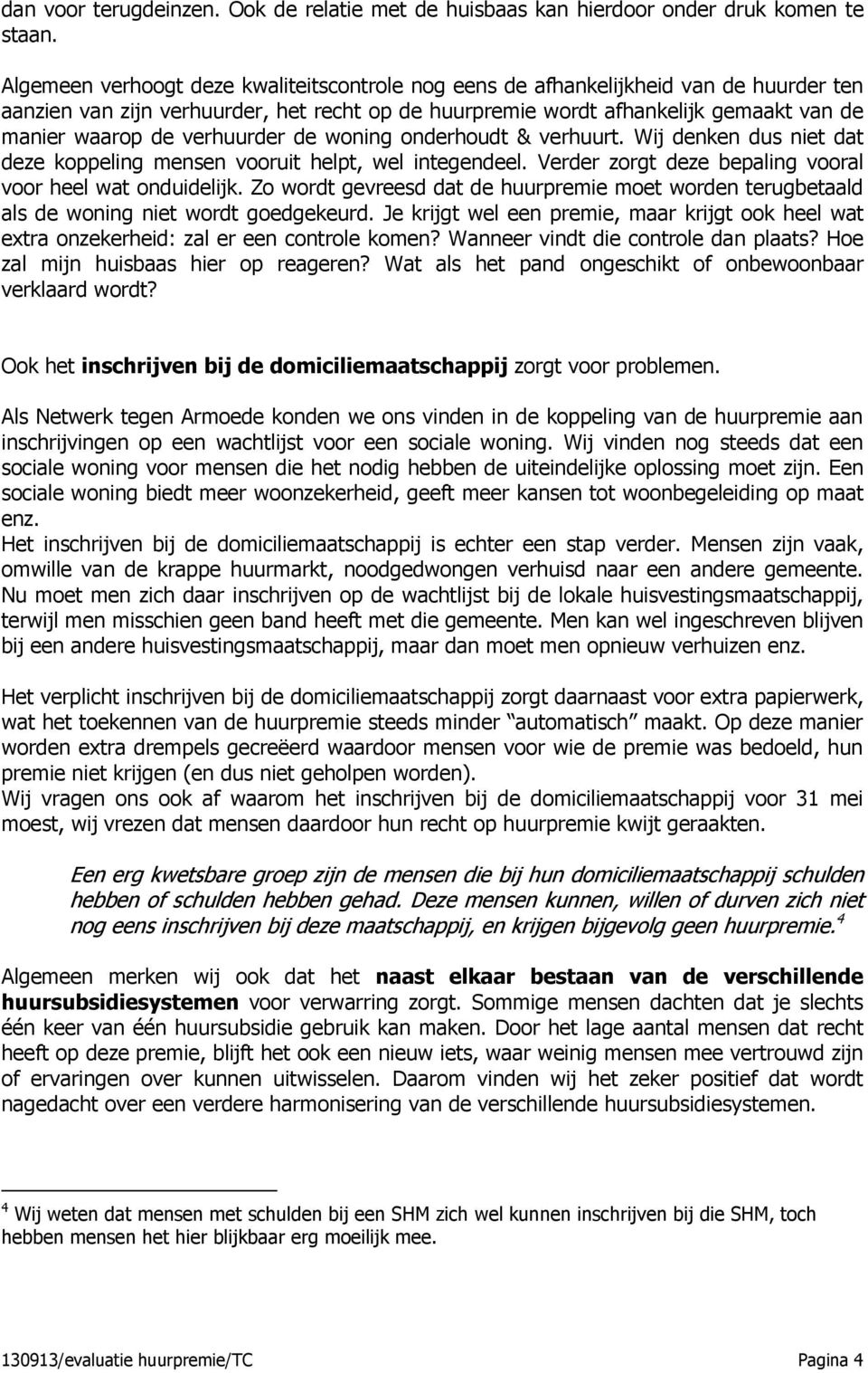 verhuurder de woning onderhoudt & verhuurt. Wij denken dus niet dat deze koppeling mensen vooruit helpt, wel integendeel. Verder zorgt deze bepaling vooral voor heel wat onduidelijk.