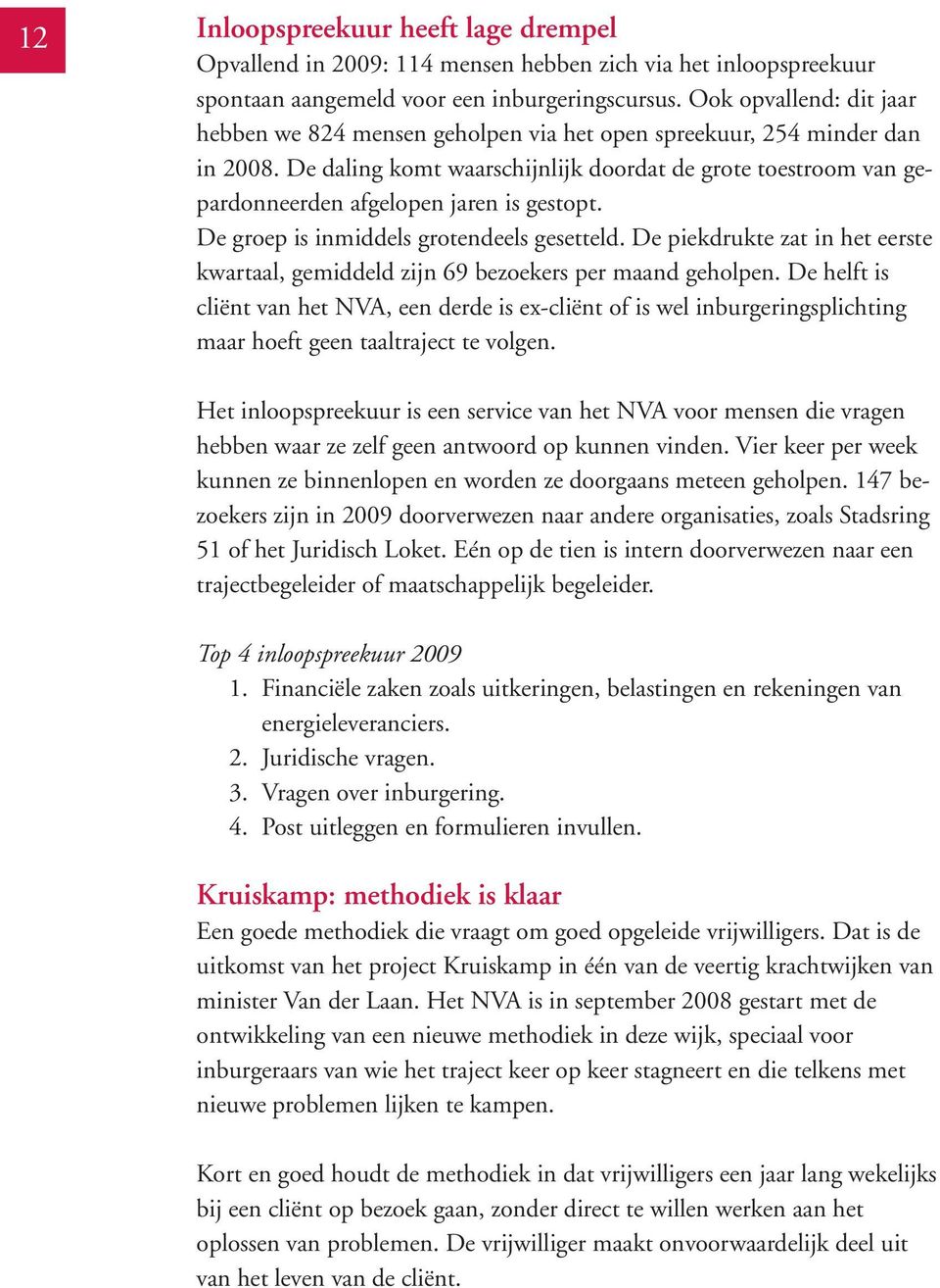 De daling komt waarschijnlijk doordat de grote toestroom van gepardonneerden afgelopen jaren is gestopt. De groep is inmiddels grotendeels gesetteld.