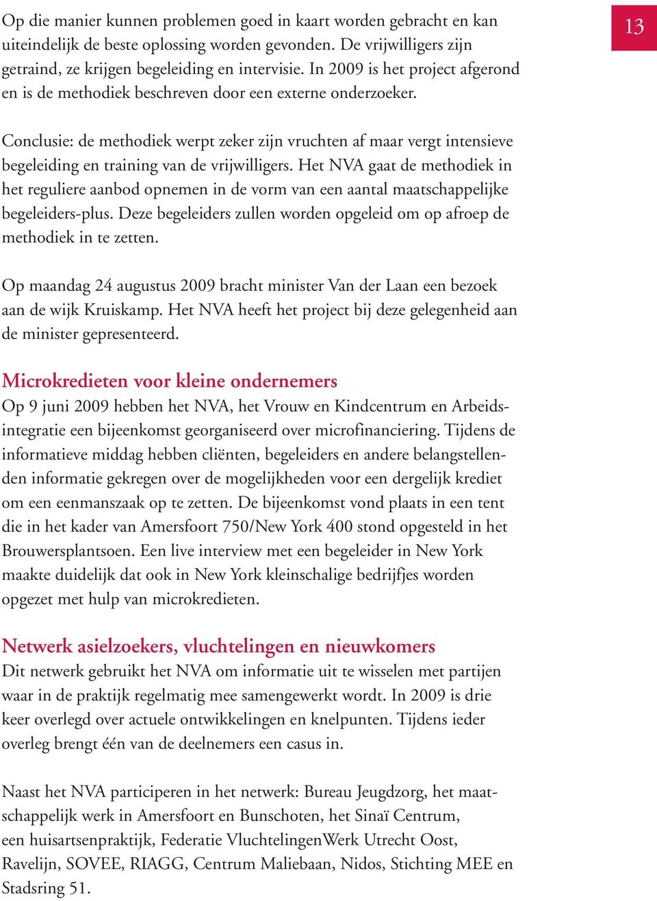 13 Conclusie: de methodiek werpt zeker zijn vruchten af maar vergt intensieve begeleiding en training van de vrijwilligers.