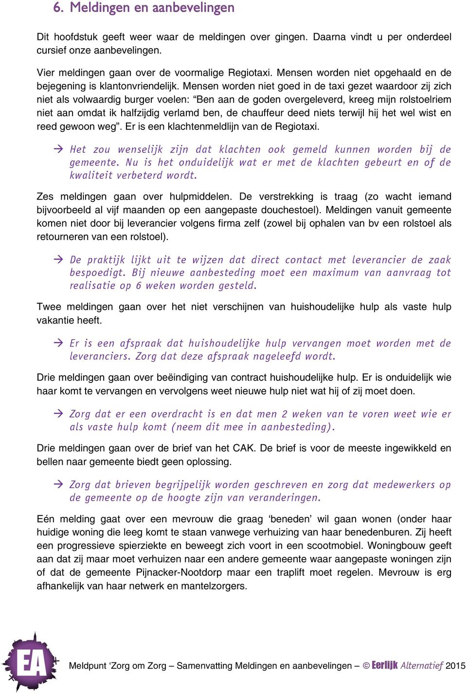 Mensen worden niet goed in de taxi gezet waardoor zij zich niet als volwaardig burger voelen: Ben aan de goden overgeleverd, kreeg mijn rolstoelriem niet aan omdat ik halfzijdig verlamd ben, de