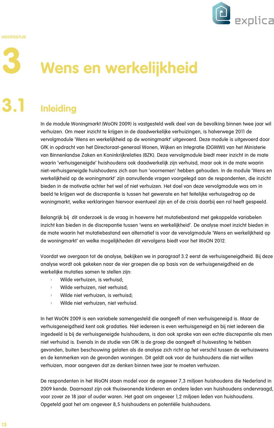 Deze module is uitgevoerd door GfK in opdracht van het Directoraat-generaal Wonen, Wijken en Integratie (DGWWI) van het Ministerie van Binnenlandse Zaken en Koninkrijkrelaties (BZK).