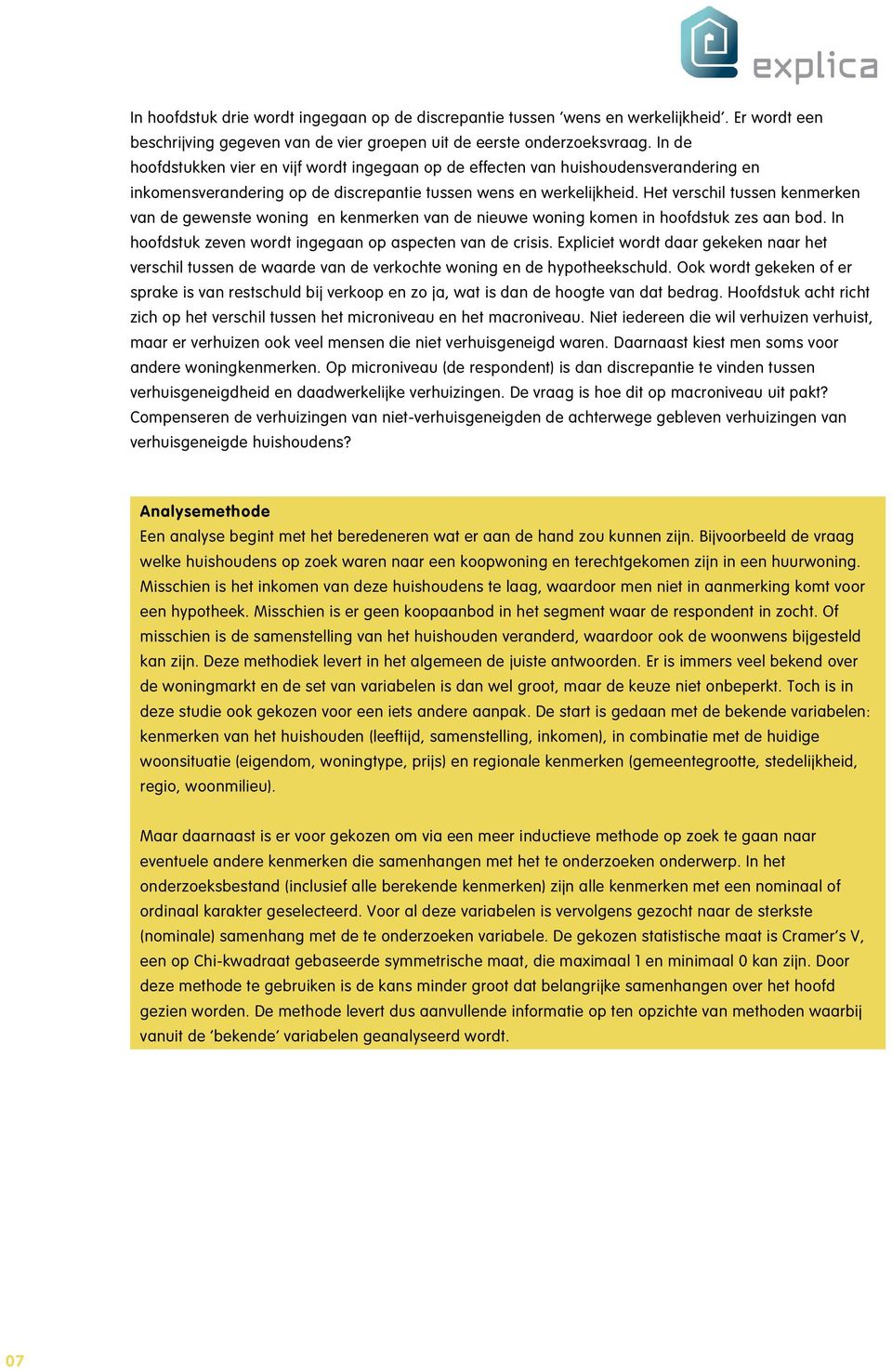 Het verschil tussen kenmerken van de gewenste woning en kenmerken van de nieuwe woning komen in hoofdstuk zes aan bod. In hoofdstuk zeven wordt ingegaan op aspecten van de crisis.