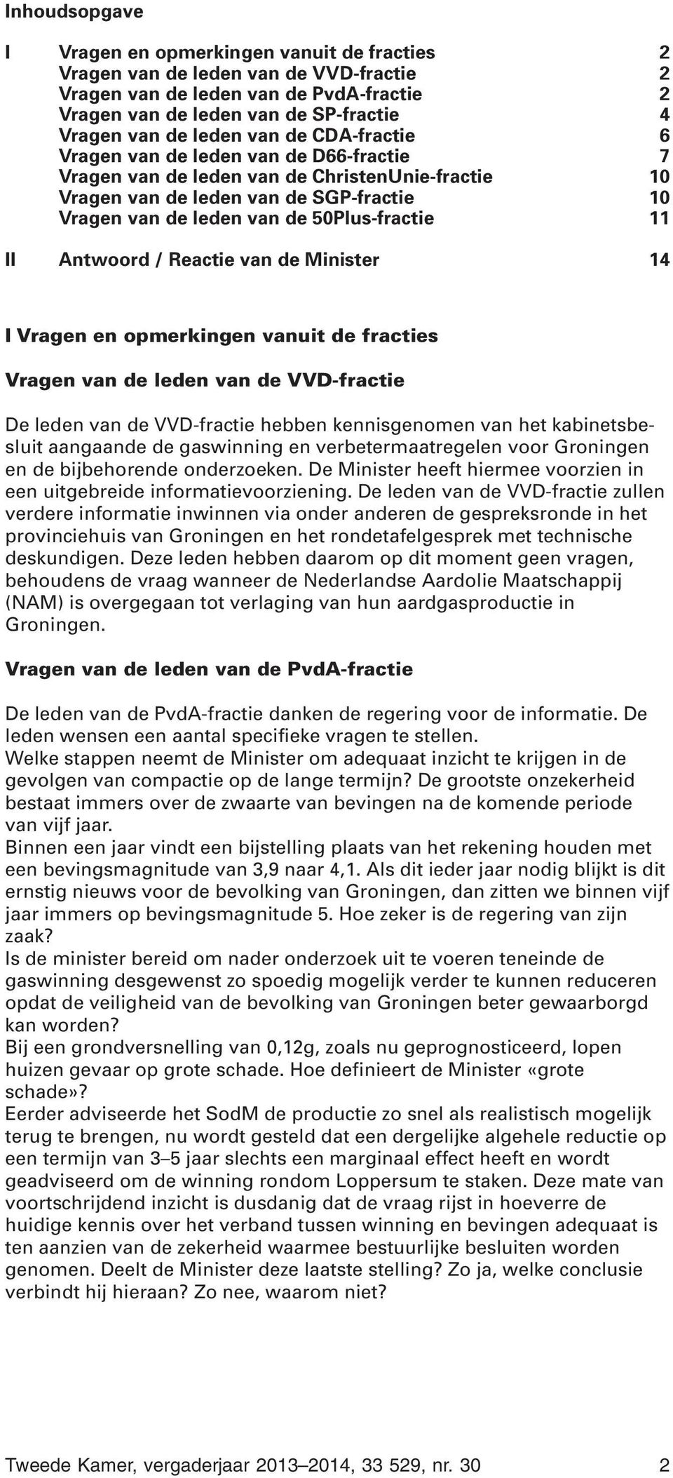 50Plus-fractie 11 II Antwoord / Reactie van de Minister 14 I Vragen en opmerkingen vanuit de fracties Vragen van de leden van de VVD-fractie De leden van de VVD-fractie hebben kennisgenomen van het