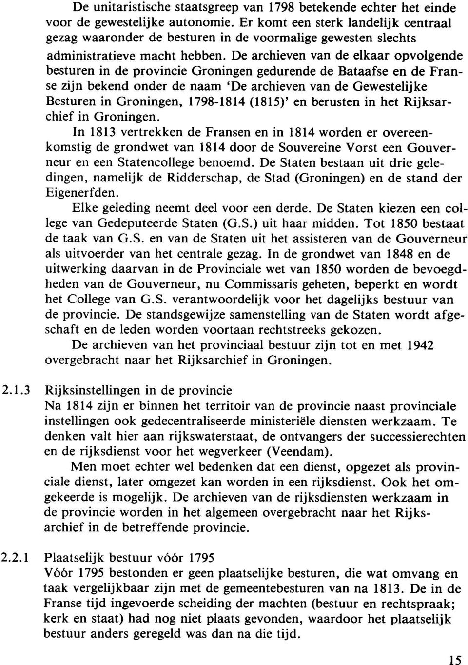 De archieven van de elkaar opvolgende besturen in de provincie Groningen gedurende de Bataafse en de Franse zijn bekend onder de naam `De archieven van de Gewestelijke Besturen in Groningen,
