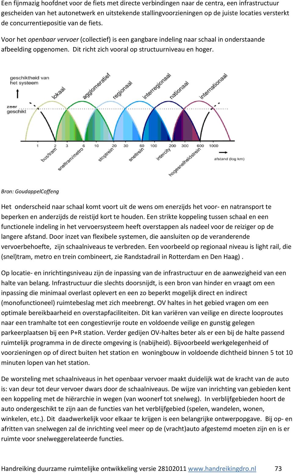 Bron: GoudappelCoffeng Het onderscheid naar schaal komt voort uit de wens om enerzijds het voor- en natransport te beperken en anderzijds de reistijd kort te houden.