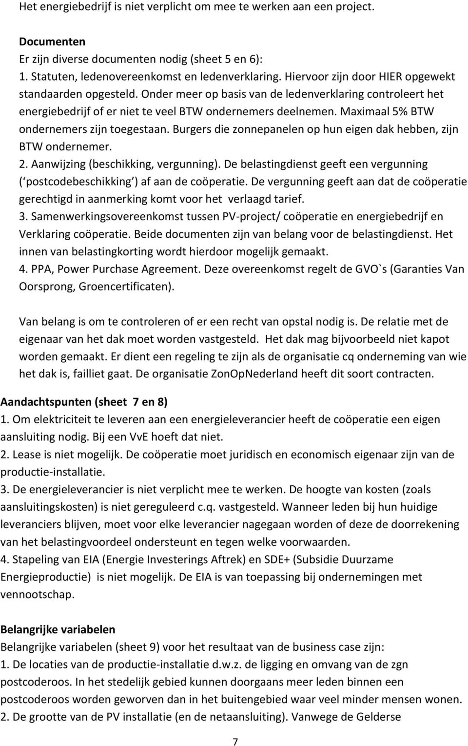 Maximaal 5% BTW ondernemers zijn toegestaan. Burgers die zonnepanelen op hun eigen dak hebben, zijn BTW ondernemer. 2. Aanwijzing (beschikking, vergunning).